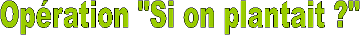 Op�ration "Si on plantait ?"